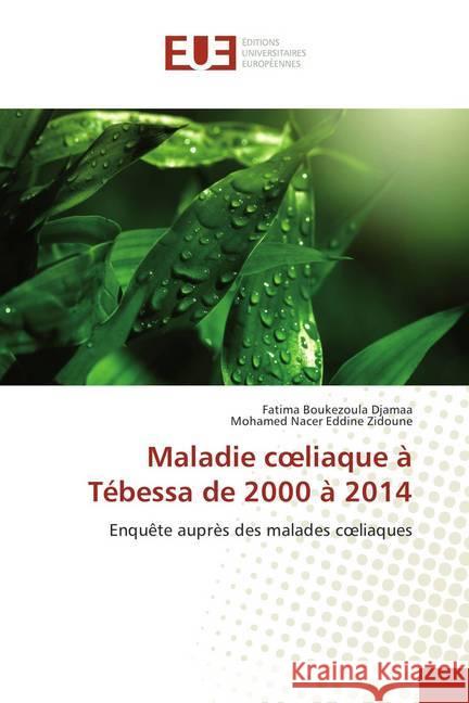 Maladie coeliaque à Tébessa de 2000 à 2014 : Enquête auprès des malades coeliaques Boukezoula Djamaa, Fatima; Zidoune, Mohamed Nacer Eddine 9786202282208