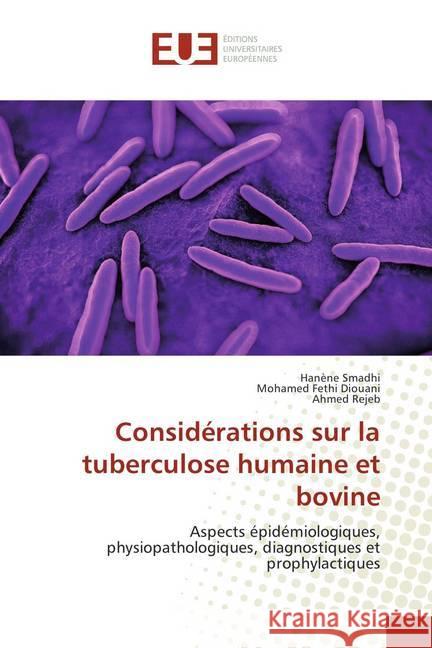 Considérations sur la tuberculose humaine et bovine : Aspects épidémiologiques, physiopathologiques, diagnostiques et prophylactiques Smadhi, Hanène; Diouani, Mohamed Fethi; Rejeb, Ahmed 9786202282215 Éditions universitaires européennes