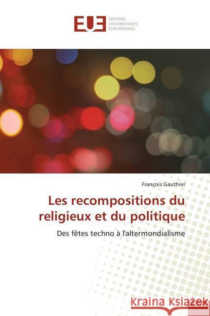 Les recompositions du religieux et du politique : Des fêtes techno à l'altermondialisme Gauthier, François 9786202282727