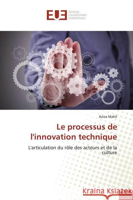 Le processus de l'innovation technique : L'articulation du rôle des acteurs et de la culture Mahil, Aziza 9786202282734