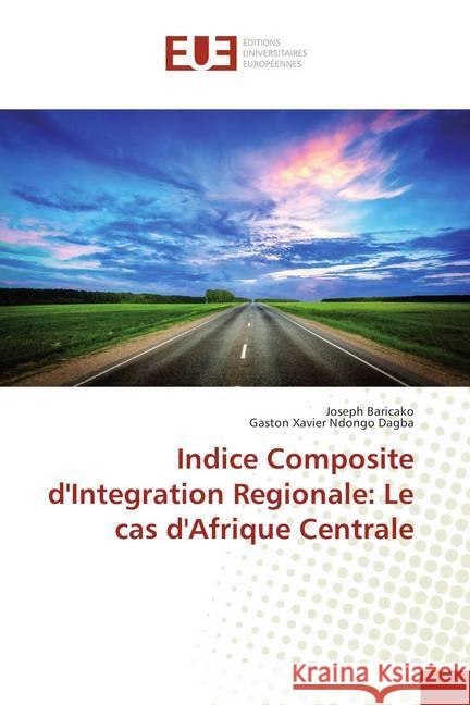 Indice Composite d'Integration Regionale: Le cas d'Afrique Centrale Baricako, Joseph; Ndongo Dagba, Gaston Xavier 9786202282789 Éditions universitaires européennes