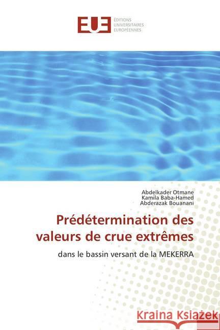 Prédétermination des valeurs de crue extrêmes : dans le bassin versant de la MEKERRA Otmane, Abdelkader; Baba-Hamed, Kamila; Bouanani, Abderazak 9786202283144 Éditions universitaires européennes