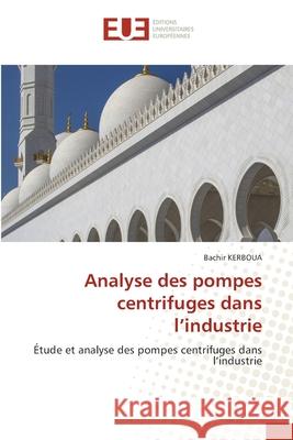 Analyse des pompes centrifuges dans l'industrie Bachir Kerboua 9786202283656 Editions Universitaires Europeennes