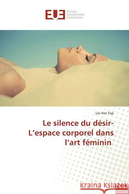 Le silence du désir-L'espace corporel dans l'art féminin Tsai, Lin-Yen 9786202284431