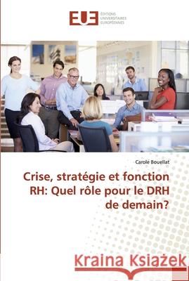 Crise, stratégie et fonction RH: Quel rôle pour le DRH de demain? Bouellat, Carole 9786202284752