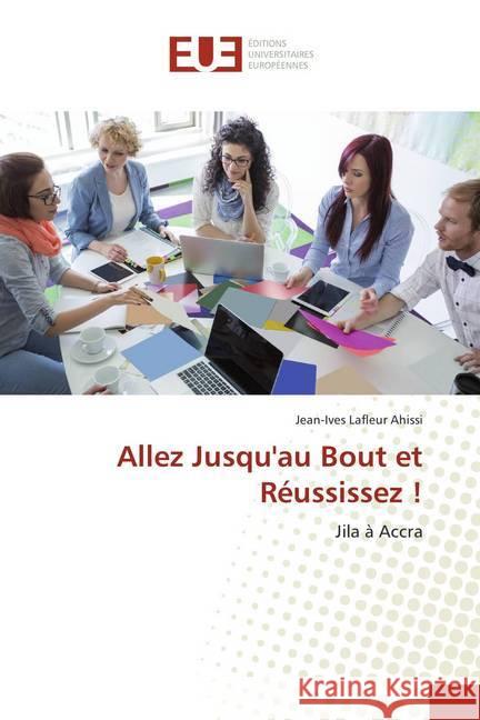 Allez Jusqu'au Bout et Réussissez ! : Jila à Accra Ahissi, Jean-Ives Lafleur 9786202285735