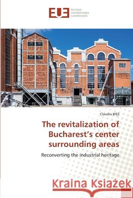 The revitalization of Bucharest's center surrounding areas Bîță, Claudiu 9786202287043