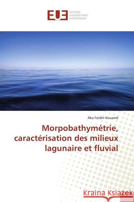 Morpobathymétrie, caractérisation des milieux lagunaire et fluvial Kouamé, Aka Ferdin 9786202287951