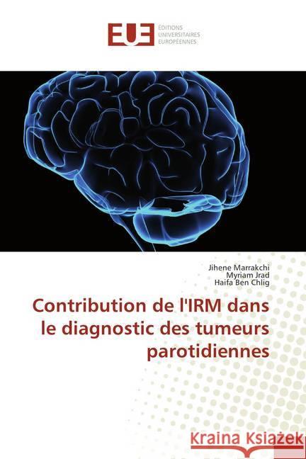 Contribution de l'IRM dans le diagnostic des tumeurs parotidiennes Marrakchi, Jihene; Jrad, Myriam; Ben Chlig, Haifa 9786202288941