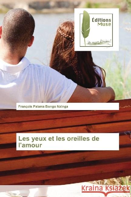 Les yeux et les oreilles de l'amour Palama Bongo Nzinga, François 9786202290197