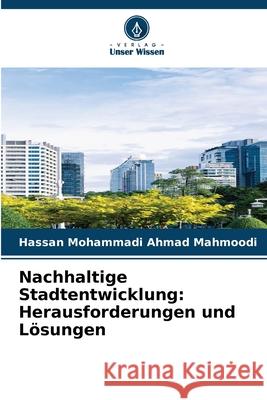 Nachhaltige Stadtentwicklung: Herausforderungen und Lösungen Ahmad Mahmoodi, Hassan Mohammadi 9786202290333