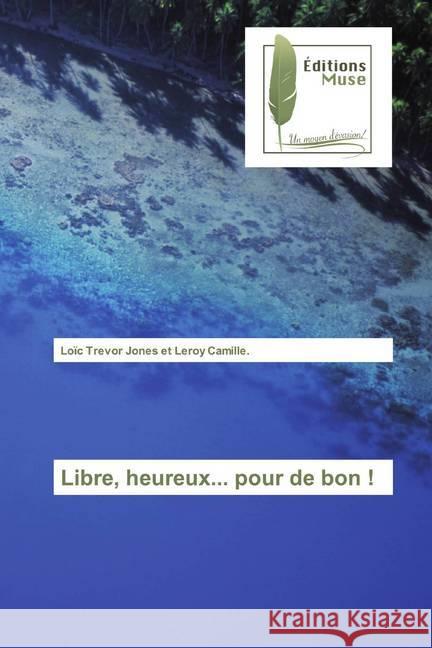 Libre, heureux... pour de bon ! Jones et Leroy Camille., Loïc Trevor 9786202291422