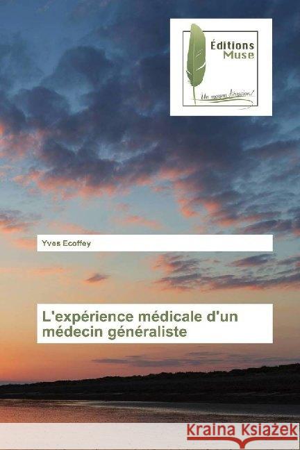 L'expérience médicale d'un médecin généraliste Ecoffey, Yves 9786202294331 Editions Muse