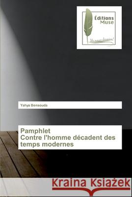 Pamphlet Contre l'homme décadent des temps modernes Yahya Bensouda 9786202294485 Editions Muse