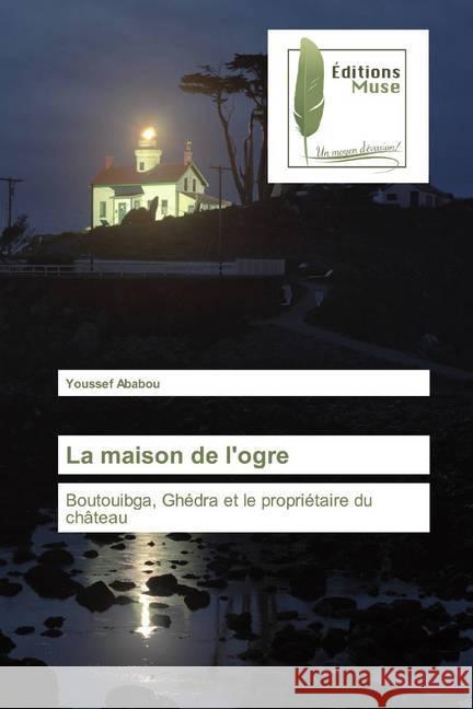La maison de l'ogre : Boutouibga, Ghédra et le propriétaire du château Ababou, Youssef 9786202294874 Editions Muse