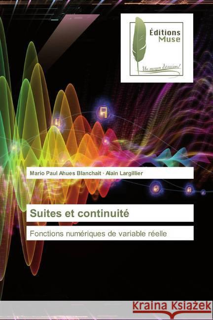 Suites et continuité : Fonctions numériques de variable réelle Ahues Blanchait, Mario Paul; Largillier, Alain 9786202295628