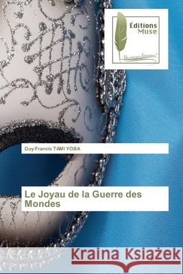 Le Joyau de la Guerre des Mondes TAMI YOBA, Guy Francis 9786202297172 Editions Muse