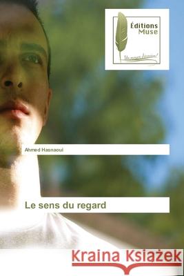 Le sens du regard Ahmed Hasnaoui 9786202297318 Editions Muse