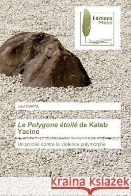 Le Polygone étoilé de Kateb Yacine : Un procès contre la violence polymorphe OURYA, Jalal 9786202297486