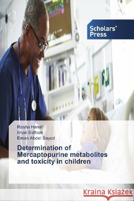 Determination of Mercaptopurine metabolites and toxicity in children Hanafi, Rasha; Sidhom, Iman; Abdel Sayed, Eman 9786202300094