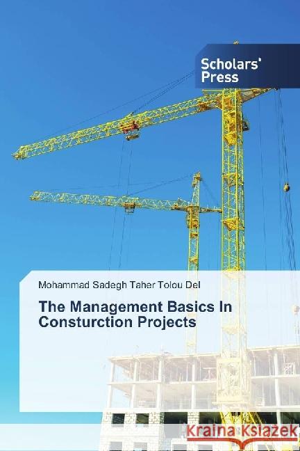 The Management Basics In Consturction Projects Taher Tolou Del, Mohammad Sadegh 9786202300681 Scholar's Press
