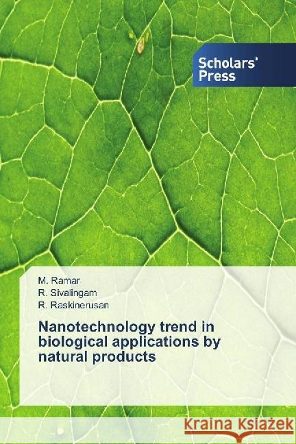 Nanotechnology trend in biological applications by natural products Ramar, M.; Sivalingam, R.; Raskinerusan, R. 9786202300742 Scholar's Press