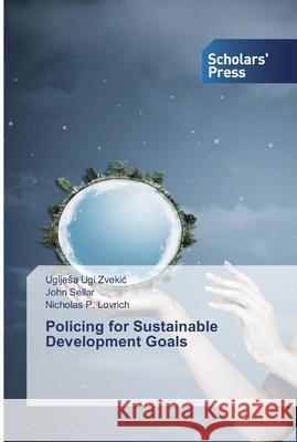 Policing for Sustainable Development Goals Zvekic, Ugljesa Ugi; Sellar, John; Lovrich, Nicholas P. 9786202300759 Scholar's Press