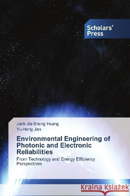 Environmental Engineering of Photonic and Electronic Reliabilities : From Technology and Energy Efficiency Perspectives Huang, Jack Jia-Sheng; Jan, Yu-Heng 9786202300780 Scholar's Press