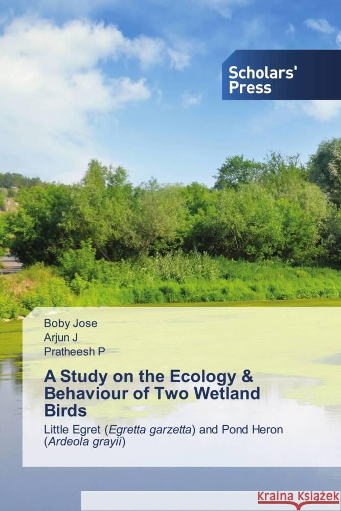 A Study on the Ecology & Behaviour of Two Wetland Birds Jose, Boby, J, Arjun, P, Pratheesh 9786202301169