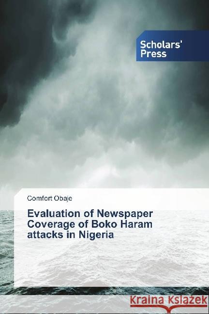 Evaluation of Newspaper Coverage of Boko Haram attacks in Nigeria Obaje, Comfort 9786202301541 Scholar's Press