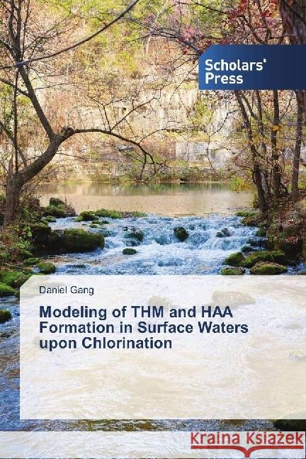 Modeling of THM and HAA Formation in Surface Waters upon Chlorination Gang, Daniel 9786202301602 Scholar's Press