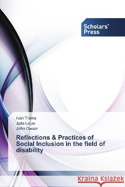 Reflections & Practices of Social Inclusion in the field of disability Traina, Ivan; Louw, Julia; Owuor, John 9786202301725 Scholar's Press