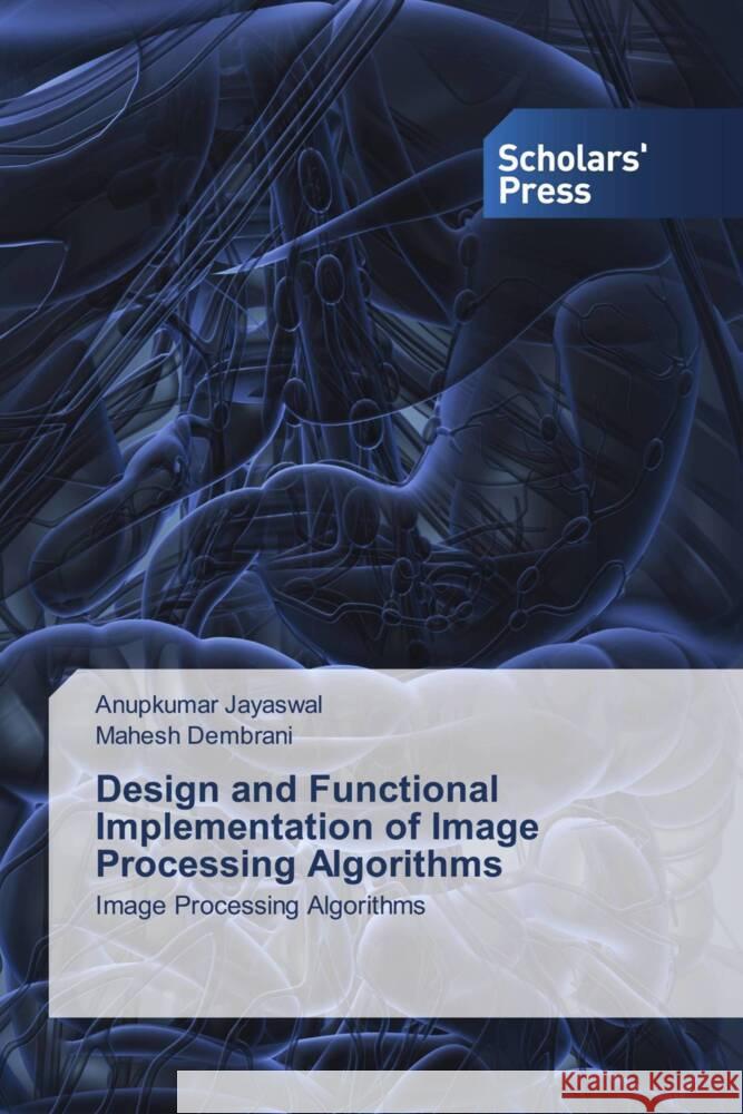 Design and Functional Implementation of Image Processing Algorithms Jayaswal, Anupkumar, Dembrani, Mahesh 9786202301756 Scholars' Press