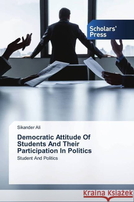 Democratic Attitude Of Students And Their Participation In Politics : Student And Politics Ali, Sikander 9786202301800 Scholar's Press