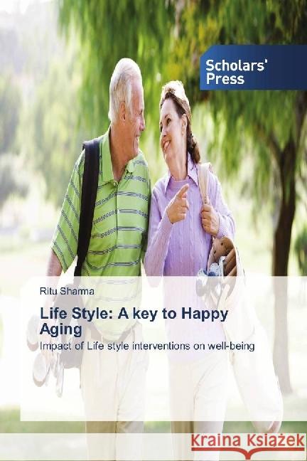 Life Style: A key to Happy Aging : Impact of Life style interventions on well-being Sharma, Ritu 9786202301909