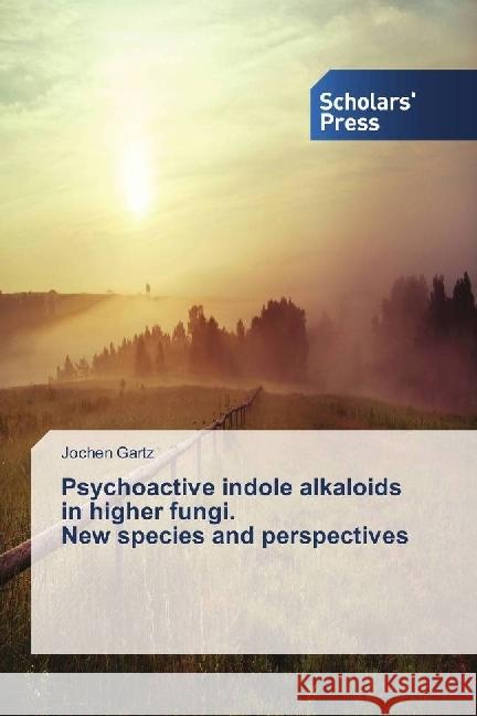 Psychoactive indole alkaloids in higher fungi. New species and perspectives Gartz, Jochen 9786202302203