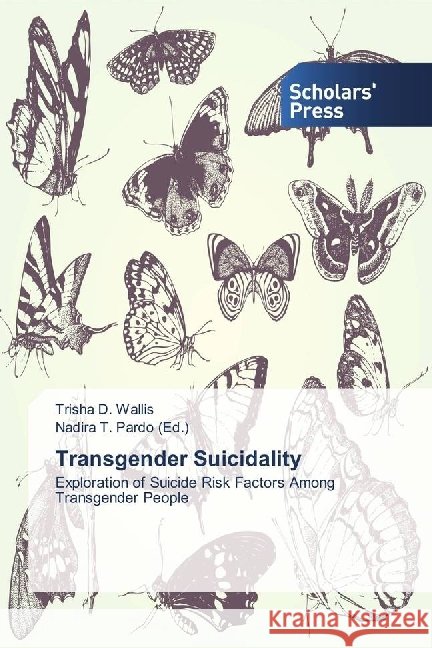 Transgender Suicidality : Exploration of Suicide Risk Factors Among Transgender People Wallis, Trisha D. 9786202302326 Scholar's Press