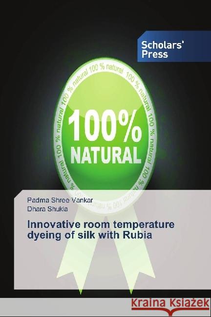 Innovative room temperature dyeing of silk with Rubia Vankar, Padma Shree; Shukla, Dhara 9786202302388