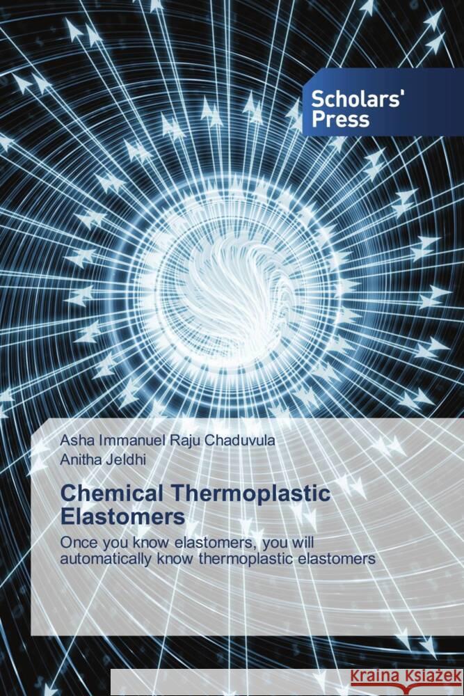 Chemical Thermoplastic Elastomers Chaduvula, Asha Immanuel Raju, Jeldhi, Anitha 9786202302470 Scholar's Press