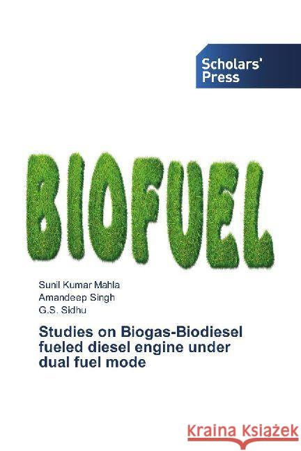 Studies on Biogas-Biodiesel fueled diesel engine under dual fuel mode Mahla, Sunil Kumar; Singh, Amandeep; Sidhu, G. S. 9786202302494 Scholar's Press