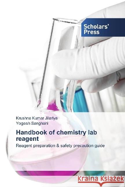 Handbook of chemistry lab reagent : Reagent preparation & safety precaution guide Jilariya, Krushna Kumar; Sanghani, Yogesh 9786202302609