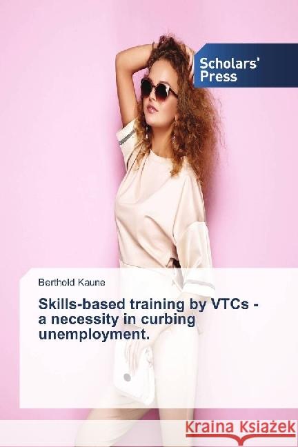 Skills-based training by VTCs - a necessity in curbing unemployment. Kaune, Berthold 9786202302852 Scholar's Press