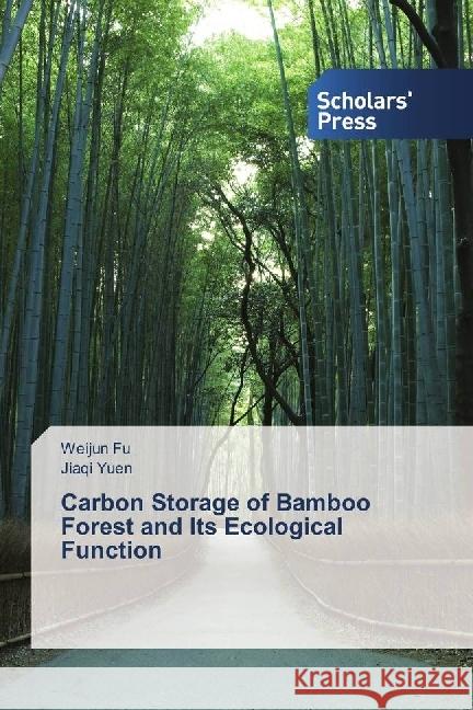 Carbon Storage of Bamboo Forest and Its Ecological Function Fu, Weijun; Yuen, Jiaqi 9786202302876