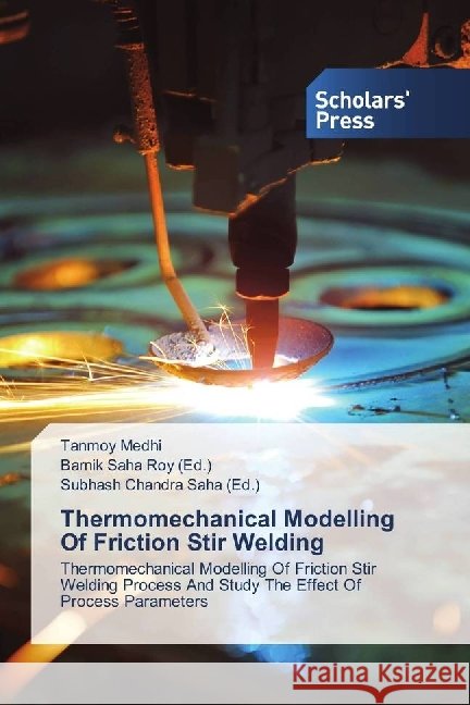 Thermomechanical Modelling Of Friction Stir Welding : Thermomechanical Modelling Of Friction Stir Welding Process And Study The Effect Of Process Parameters Medhi, Tanmoy 9786202303033
