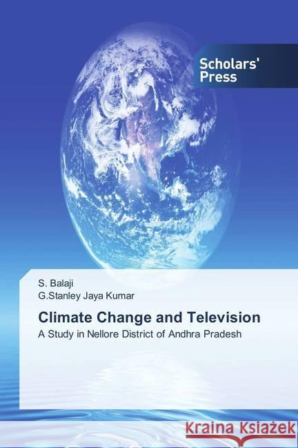 Climate Change and Television : A Study in Nellore District of Andhra Pradesh Balaji, S.; Jaya Kumar, G.Stanley 9786202303156