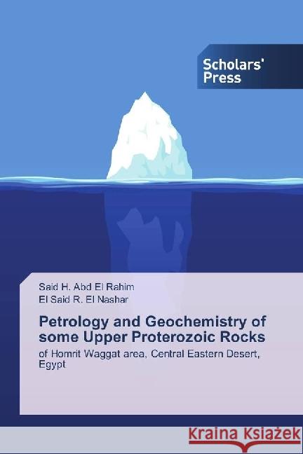 Petrology and Geochemistry of some Upper Proterozoic Rocks : of Homrit Waggat area, Central Eastern Desert, Egypt Abd El Rahim, Said H.; El Nashar, El Said R. 9786202303880 Scholar's Press