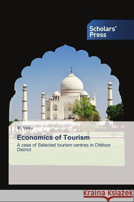 Economics of Tourism : A case of Selected tourism centres in Chittoor District Vasu, M. 9786202303927