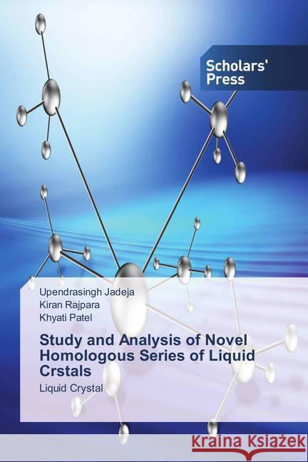 Study and Analysis of Novel Homologous Series of Liquid Crstals : Liquid Crystal Jadeja, Upendrasingh; Rajpara, Kiran; Patel, Khyati 9786202303996 Scholar's Press