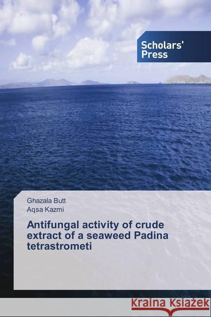 Antifungal activity of crude extract of a seaweed Padina tetrastrometi Butt, Ghazala; Kazmi, Aqsa 9786202304641