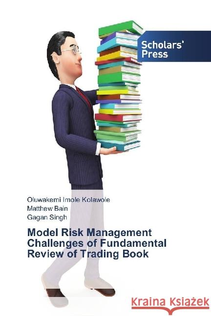 Model Risk Management Challenges of Fundamental Review of Trading Book Kolawole, Oluwakemi Imole; Bain, Matthew; Singh, Gagan 9786202304788 Scholar's Press